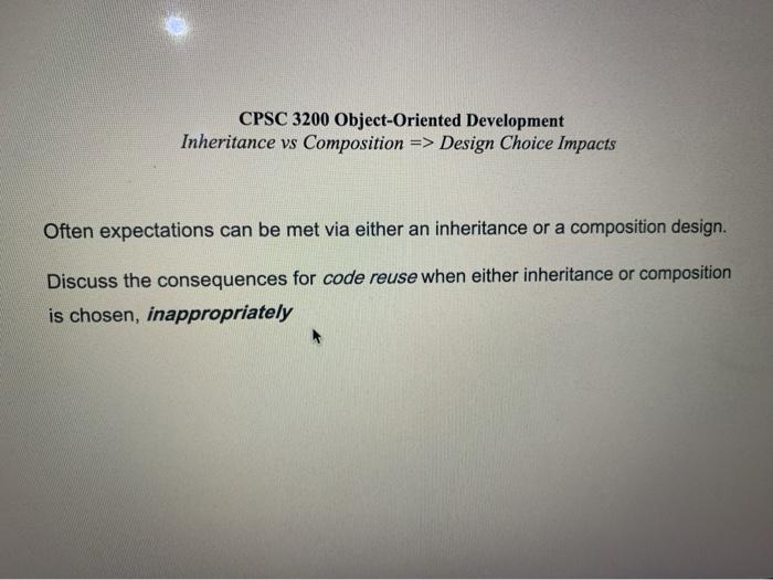  CPSC 3200 Object-Oriented Development Inheritance vs Composition => Design Choice Impacts