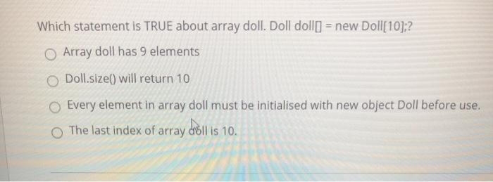  Which statement is TRUE about array doll. Doll doll() = new