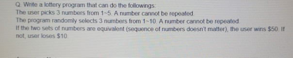 programming language: Java Please use arrays Q Write a lottery program that