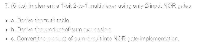  7. (5 pts) Implement a 1-bit 2-10-1 multiplexer using only 2-input