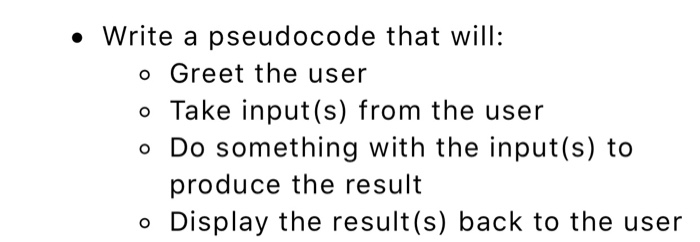  Write a pseudocode that will: o Greet the user o Take