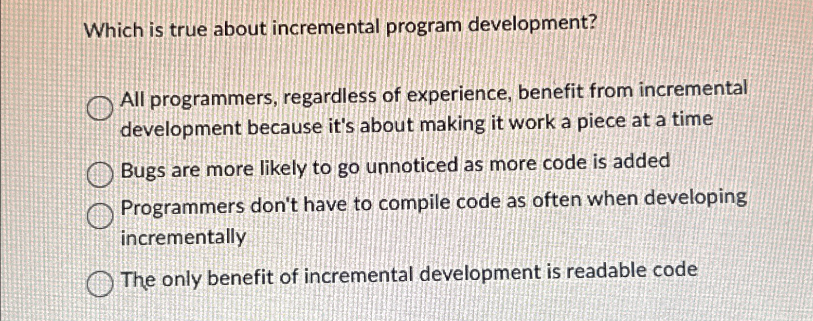  Which is true about incremental program development? All programmers, regardless of