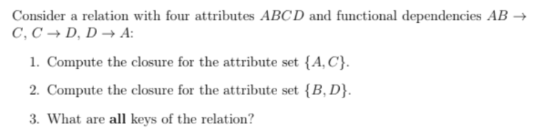  Consider a relation with four attributes ABCD and functional dependencies AB-