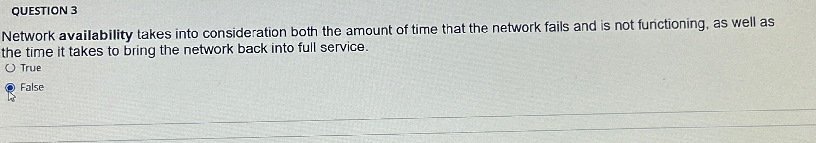  QUESTION 3 Network availability takes into consideration both the amount of