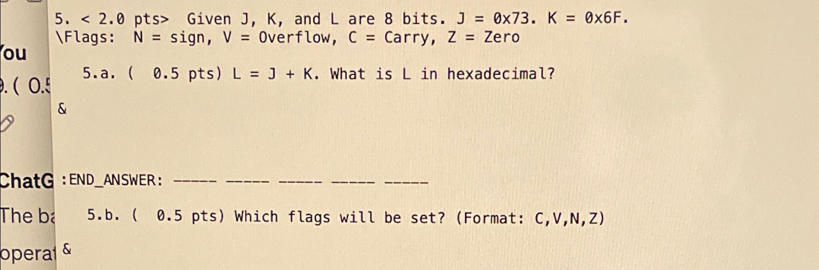  2.0 pts> Given J,K, and L are 8 bits. J=073.K=06F. ???