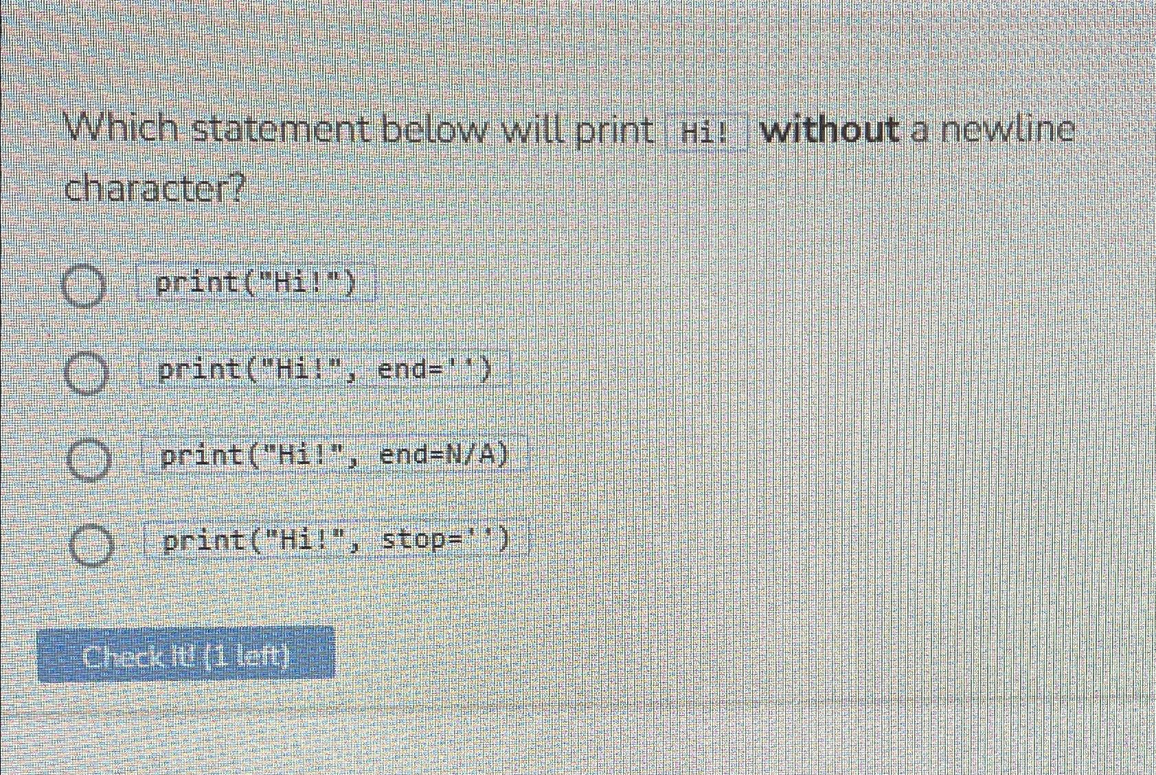  Which statement below will print Hi! without a newline character? print