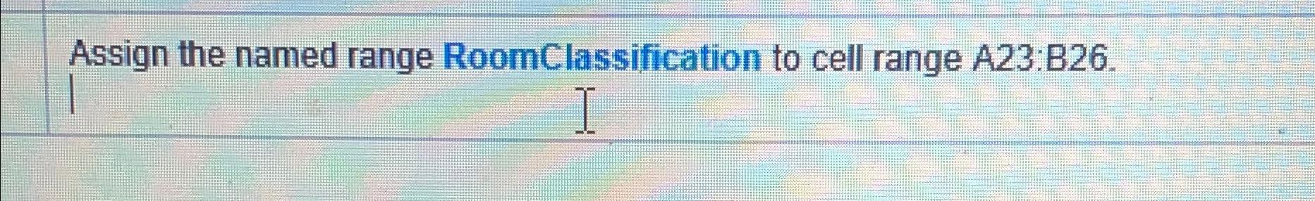 Assign the named range RoomClassification to cell range A23:B26. 