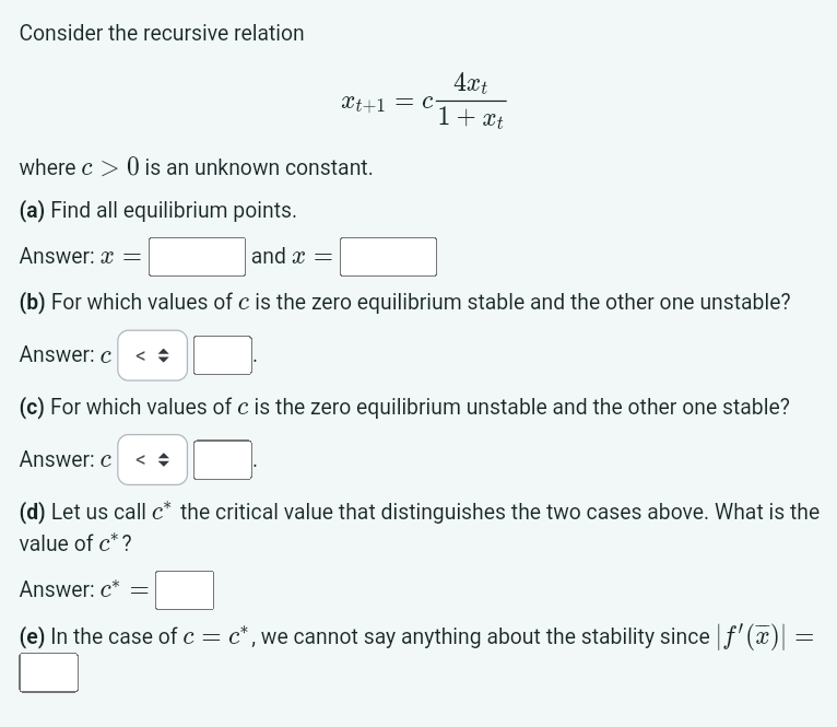 Consider the recursive relation\ x_(t+1)=c(4x_(t))/(1+x_(t))\ where c>0 is an unknown constant.\