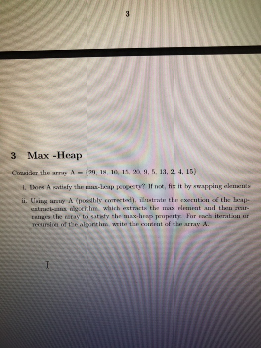  3 Max -Heap Consider the array A (29, 18, 10, 15,