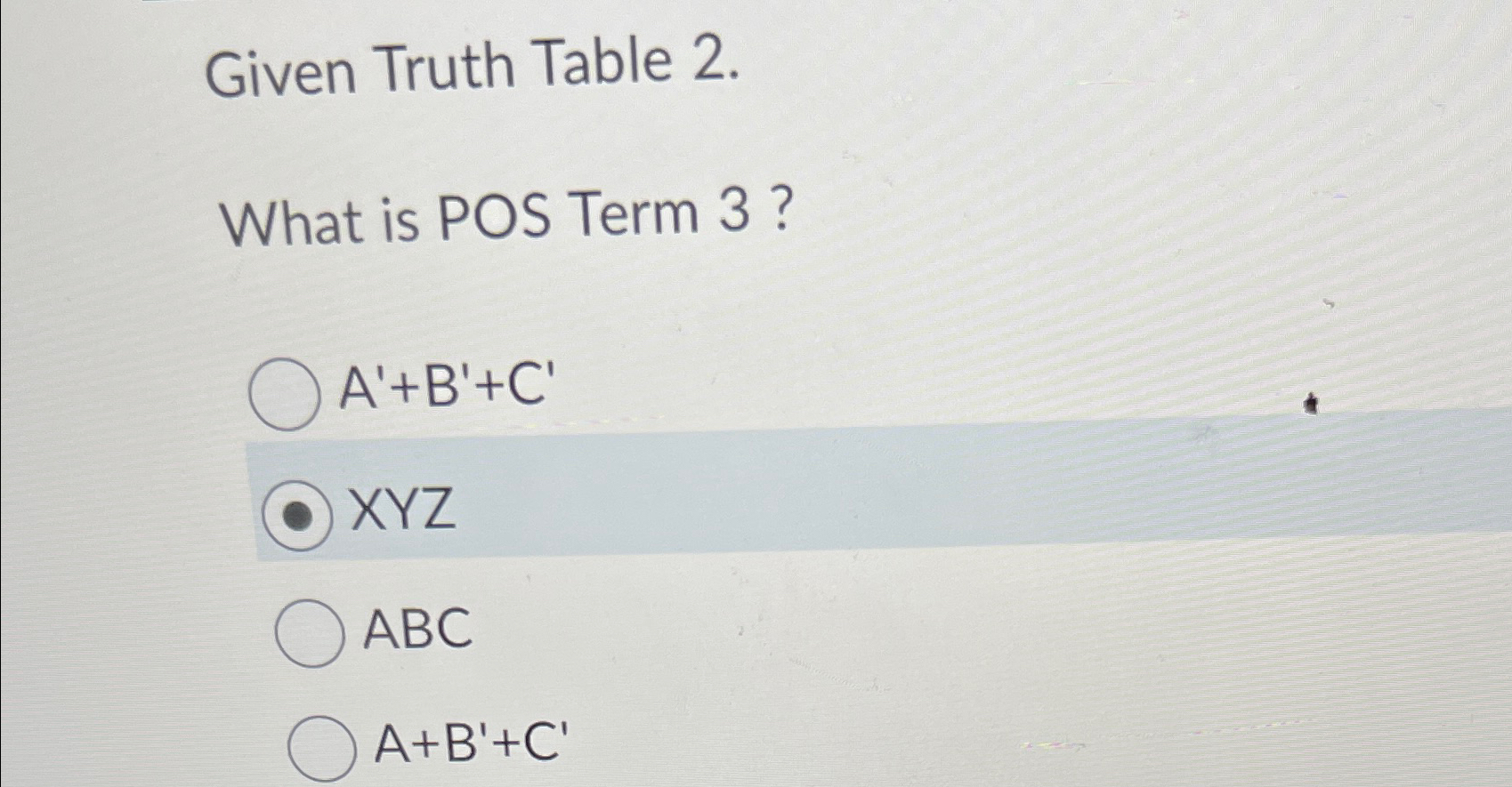  Given Truth Table 2. What is POS Term 3? A'+B'+C' xYZ