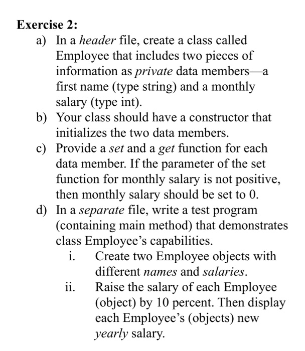  Exercise 2: In a header file, create a class called Employee