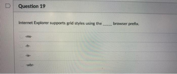  please help me D Question 19 Internet Explorer supports grid styles