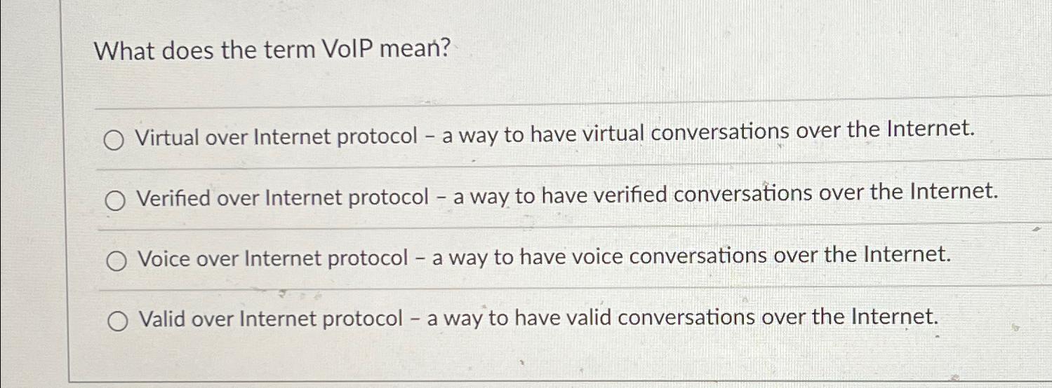  What does the term VolP mean? Virtual over Internet protocol -