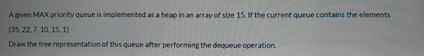  A given MAX priority queue is implemented as a heap in