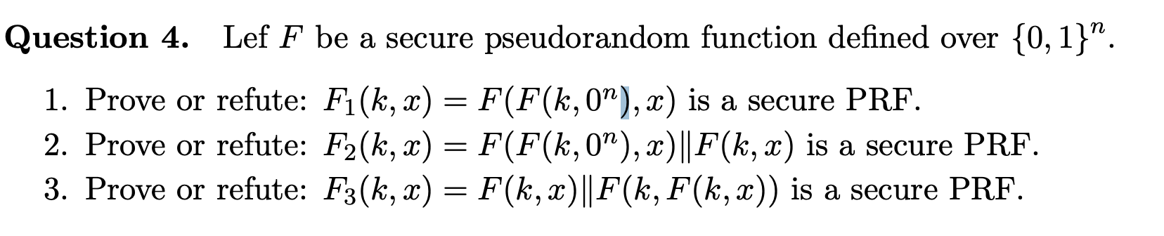  Question 4. Lef F be a secure pseudorandom function defined over