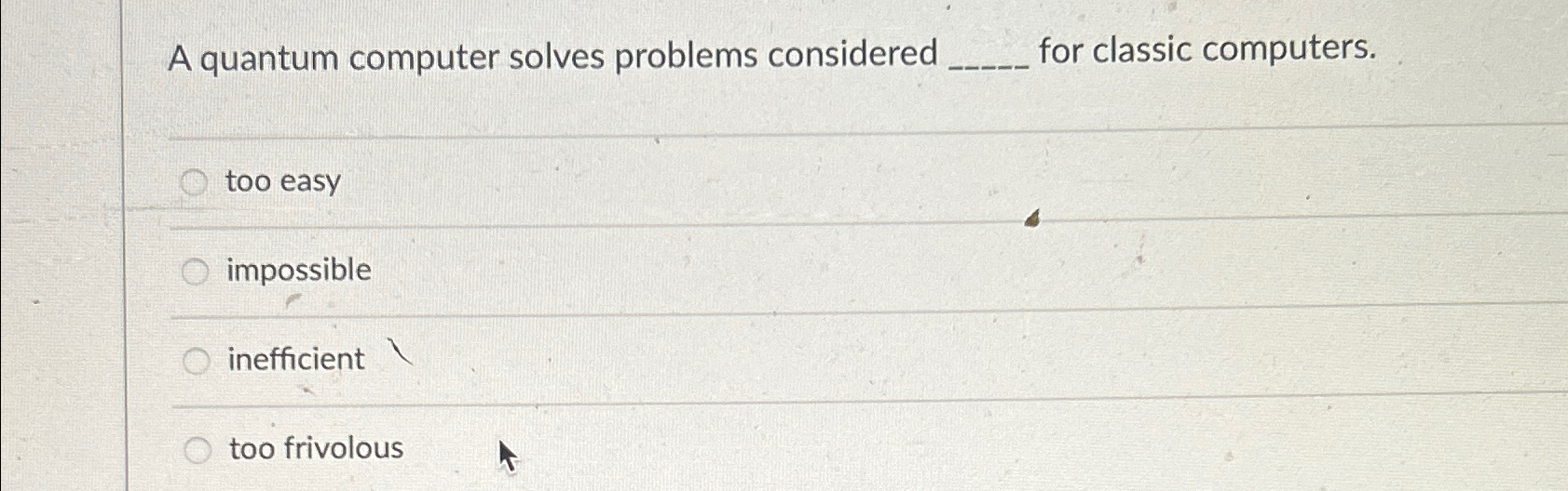  A quantum computer solves problems considered for classic computers. too easy