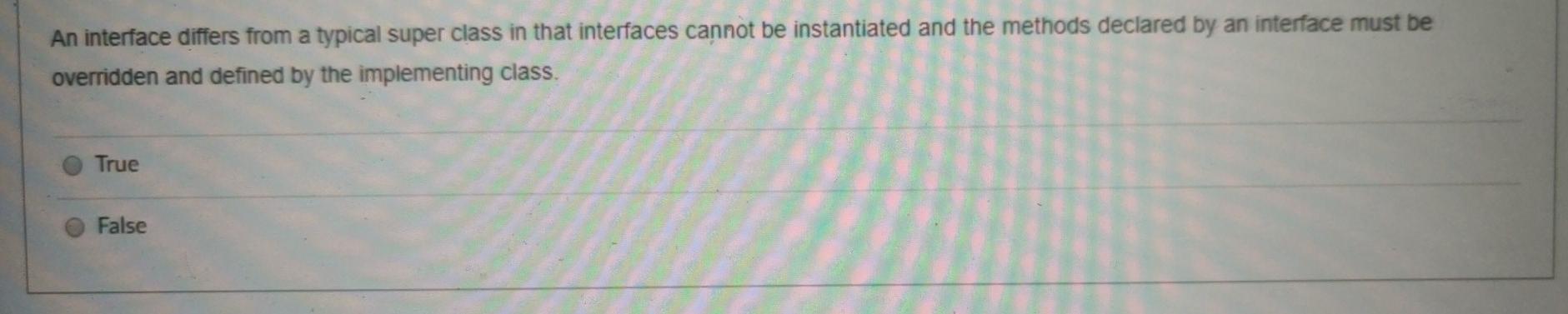  An interface differs from a typical super class in that interfaces
