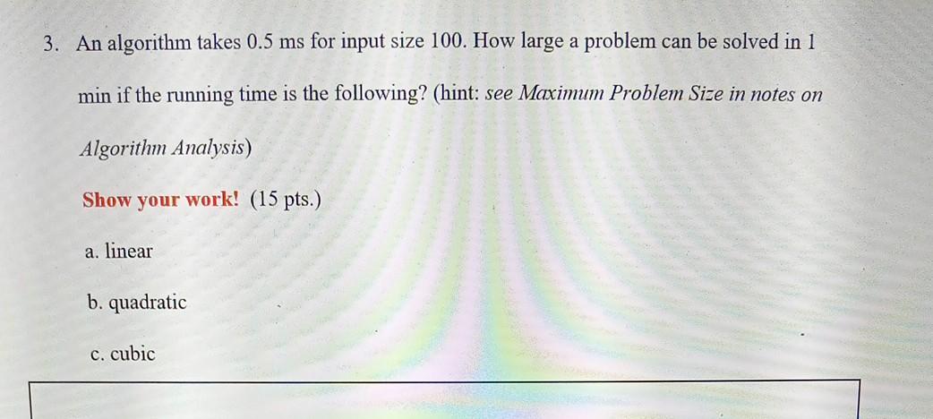  answer please 3. An algorithm takes 0.5 ms for input size