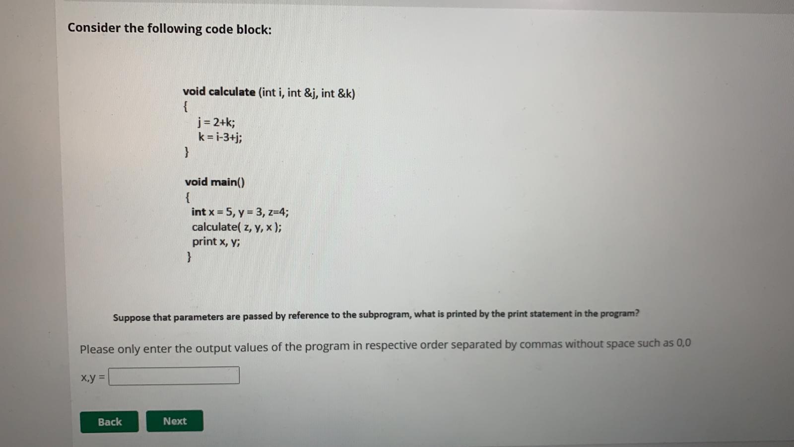Consider the following code block: void calculate (int i, int &j,