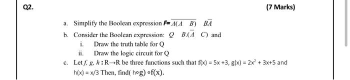  Q2. (7 Marks) a. Simplify the Boolean expression F=A(A B) BA