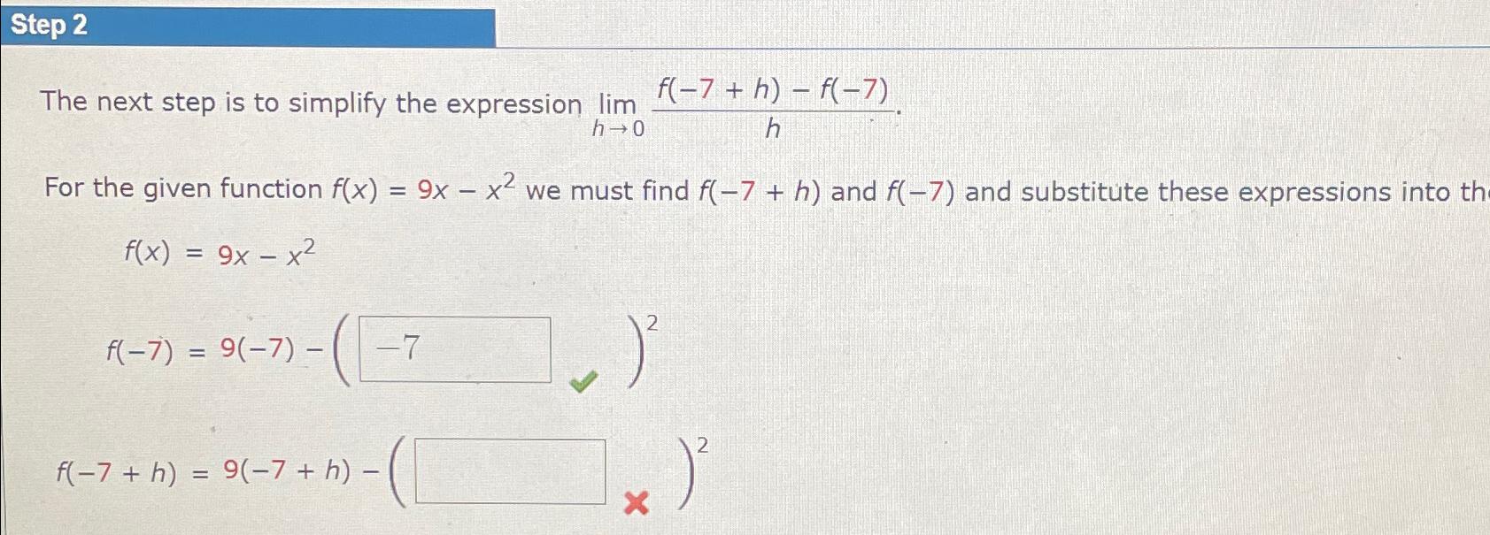 Step 2\ The next step is to simplify the expression \\\\lim_(h->0)(f(-7+h)-f(-7))/(h).\