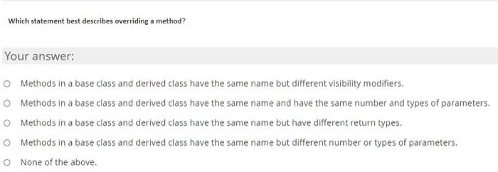  Which statement best describes overriding a method? Your answer: O Methods