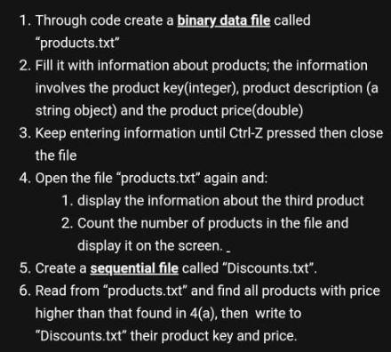  1. Through code create a binary data file called "products.txt" 2.