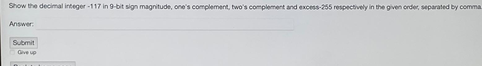  Show the decimal integer -117 in 9-bit sign magnitude, one's complement,