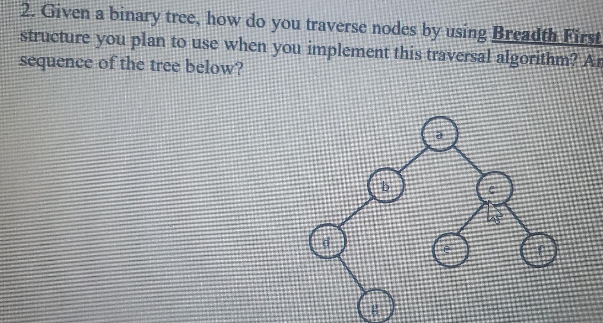 2. Given a binary tree, how do you traverse nodes by