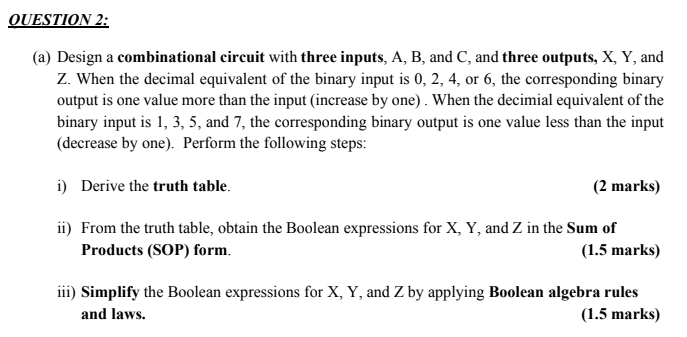  QUESTION 2: (a) Design a combinational circuit with three inputs, A,