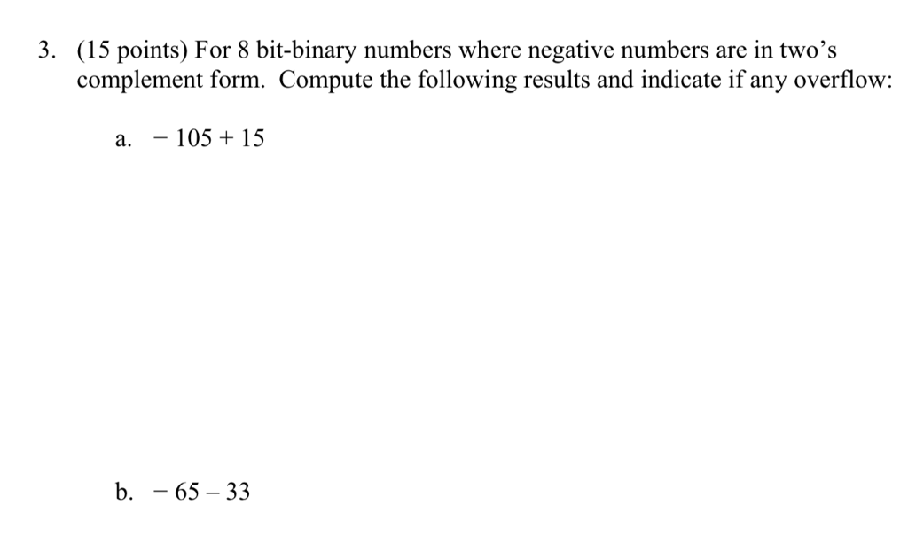  3. (15 points) For 8 bit-binary numbers where negative numbers are