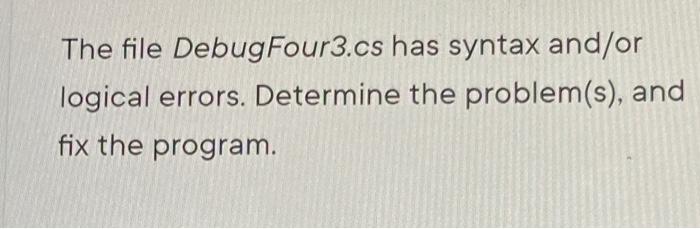 need help in c#. errors are in pics The file DebugFour3.cs has