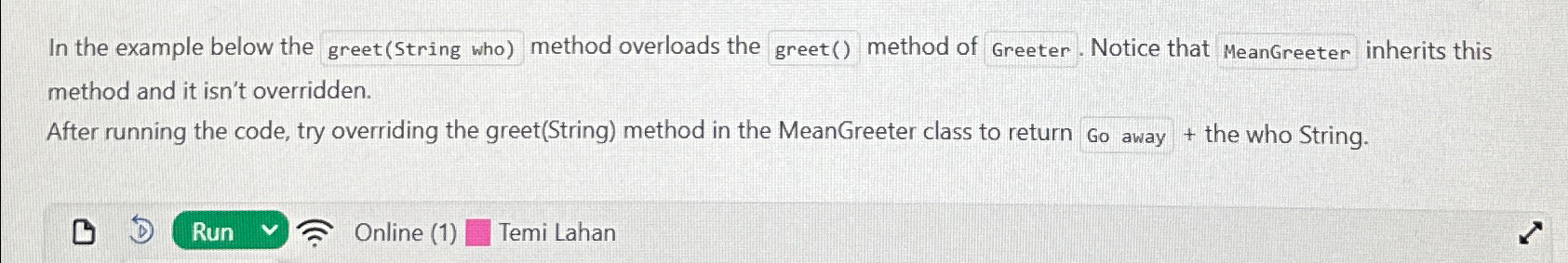  In the example below the greet(String who) method overloads the greet()