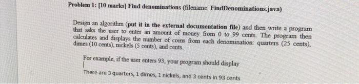 Using Java Problem 1: [10 marks] Find denominations (filename: Find Denominations.java) Design