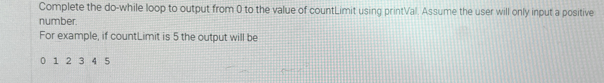  Complete the do-while loop to output from 0 to the value