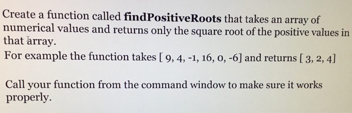  Please do with Matlab Create a function called findPositiveRoots that takes