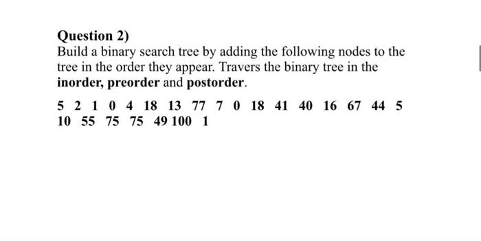  Question 2) Build a binary search tree by adding the following