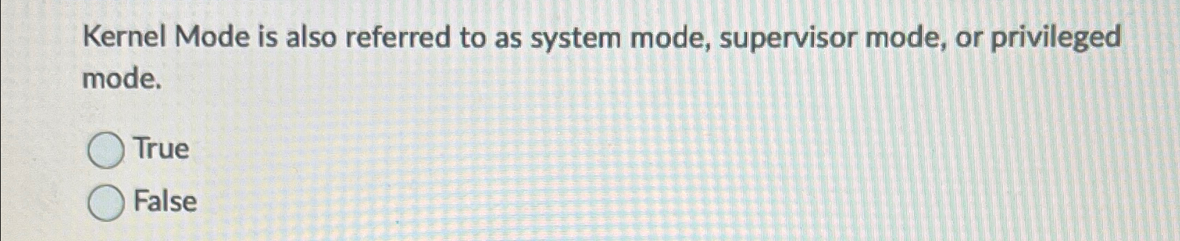  Kernel Mode is also referred to as system mode, supervisor mode,
