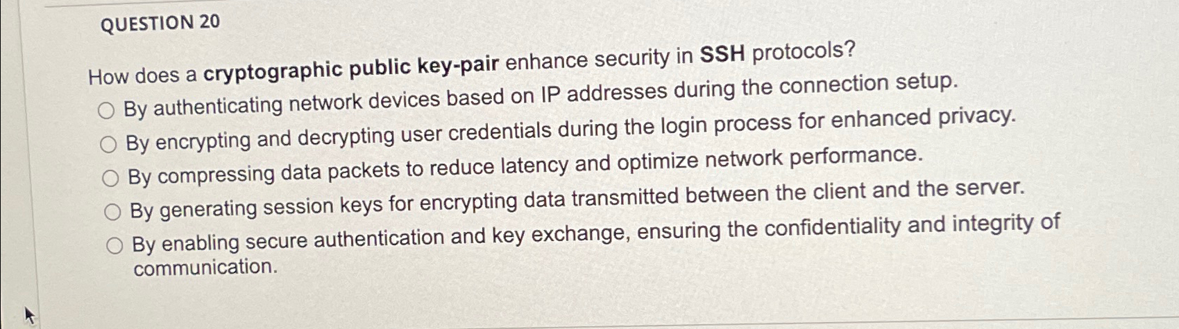  QUESTION 20 How does a cryptographic public key-pair enhance security in
