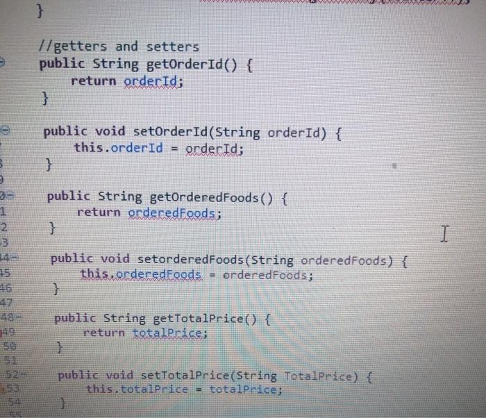 getOrderedFoods(): Food[] setOrderedFoods(ordered Foods: Food[]); void getTotalPrice: double setTotalPrice(totalPrice: double): void getStatus():