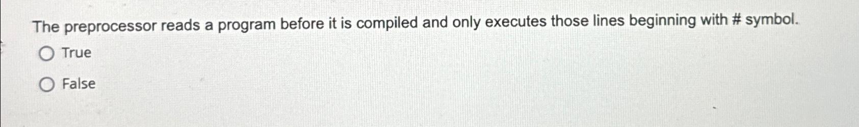  The preprocessor reads a program before it is compiled and only