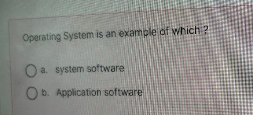 Operating System is an example of which? a. system software b.