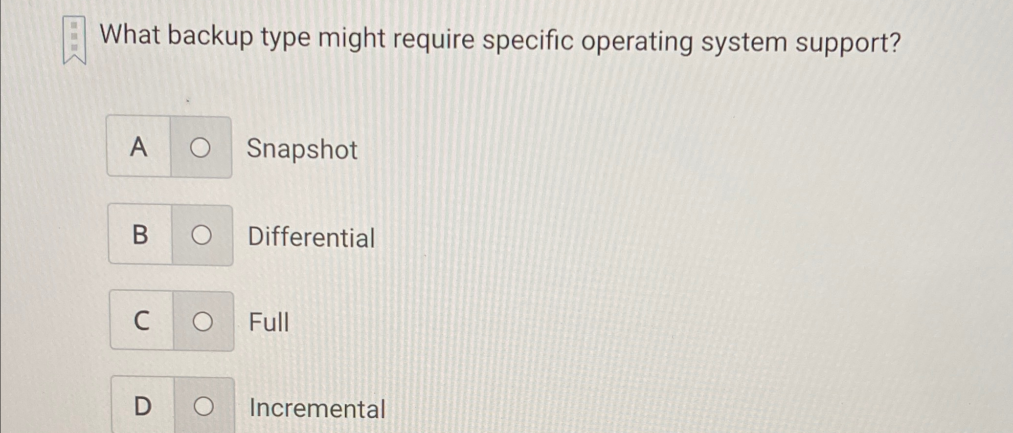  What backup type might require specific operating system support? A Snapshot
