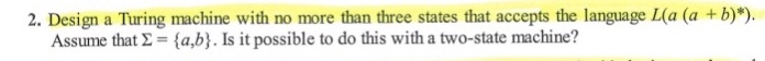  2. Design a Turing machine with no more than three states