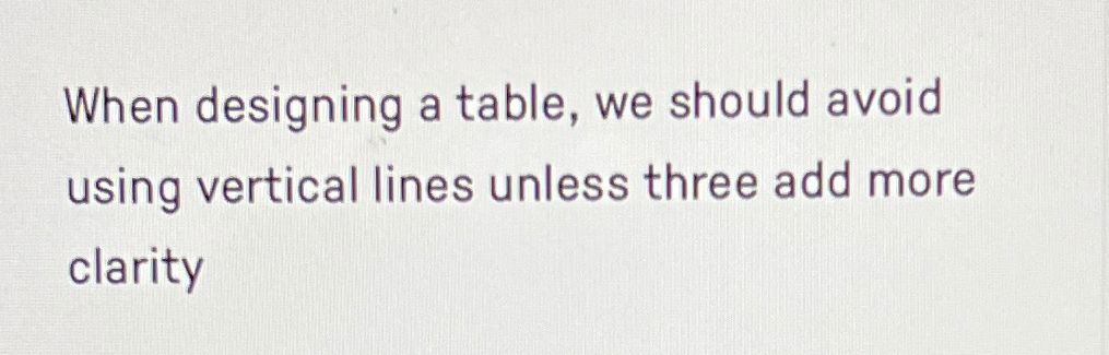  When designing a table, we should avoid using vertical lines unless