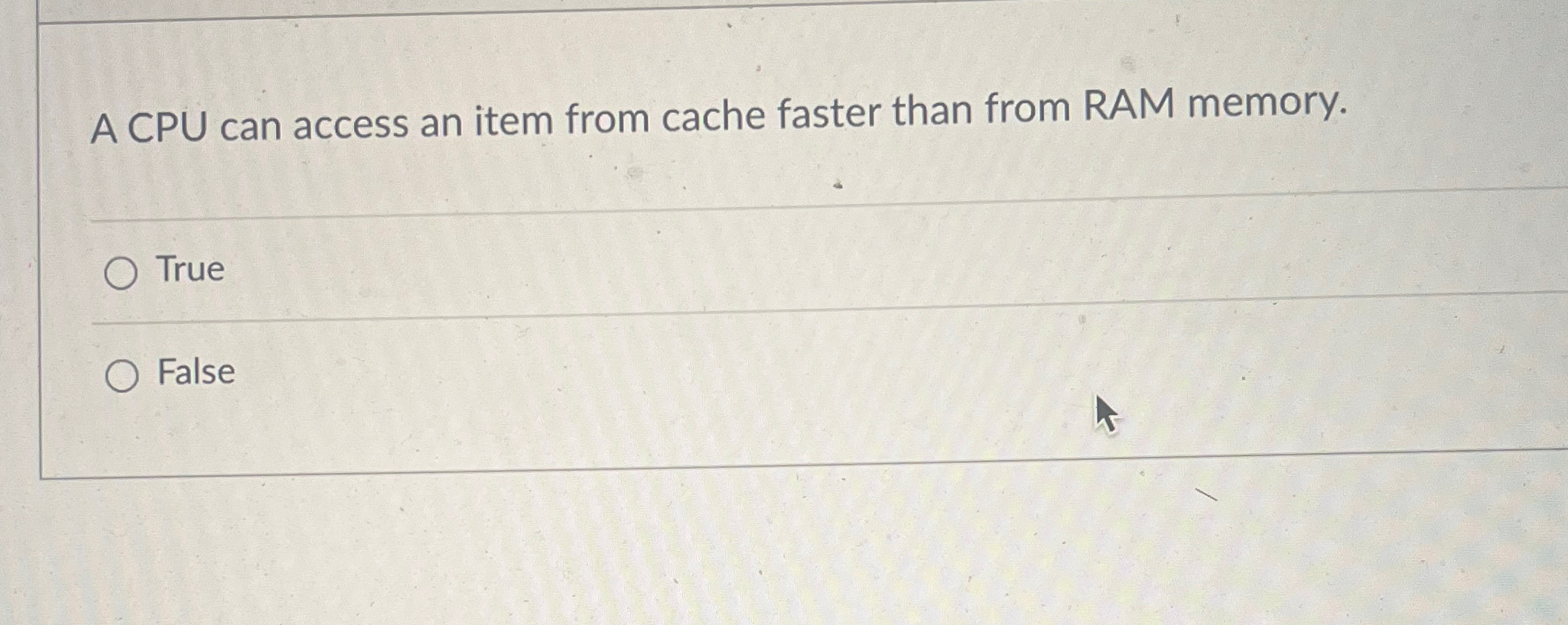  A CPU can access an item from cache faster than from