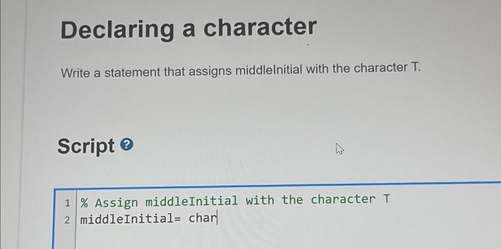  Declaring a character Write a statement that assigns middlelnitial with the