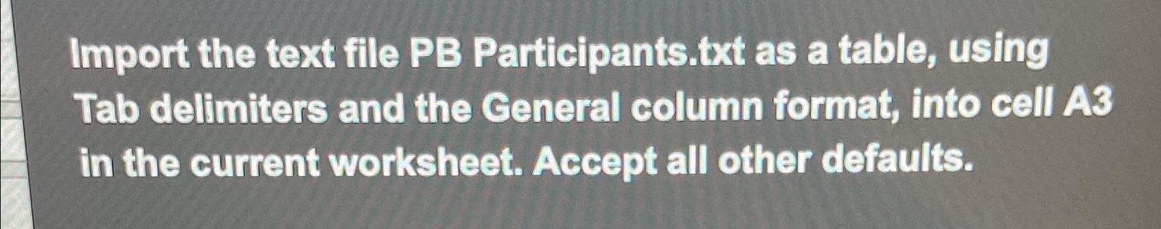  Import the text file PB Participants.txt as a table, using Tab