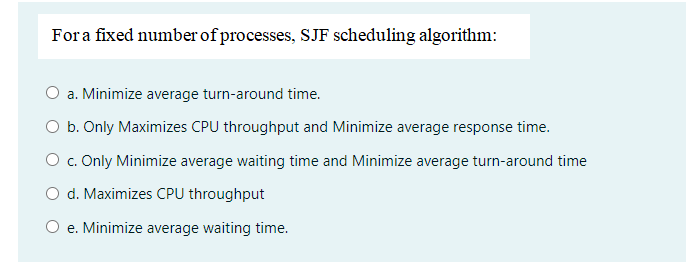  For a fixed number of processes, SJF scheduling algorithm: a. Minimize