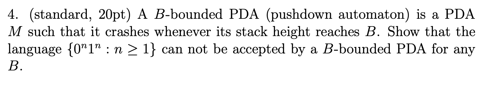  4. (standard, 20pt) A B-bounded PDA (pushdown automaton) is a PDA